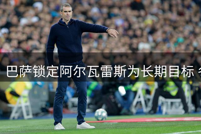 巴萨锁定阿尔瓦雷斯为长期目标 冬窗或将再启谈判